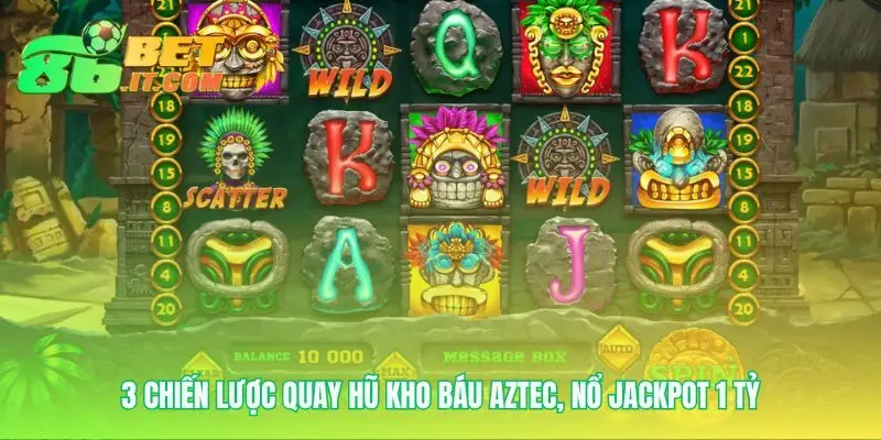 Biến may mắn thành chiến thuật săn Kho Báu Aztec