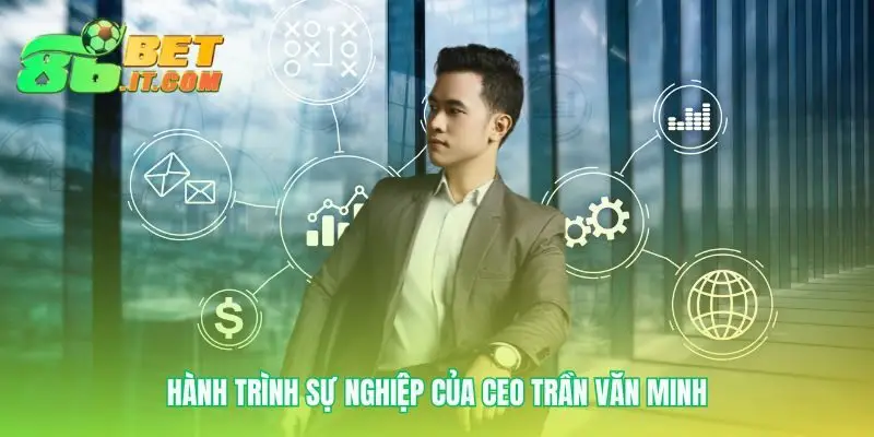 Dấu ấn CEO Trần Văn Minh qua từng chặng đường