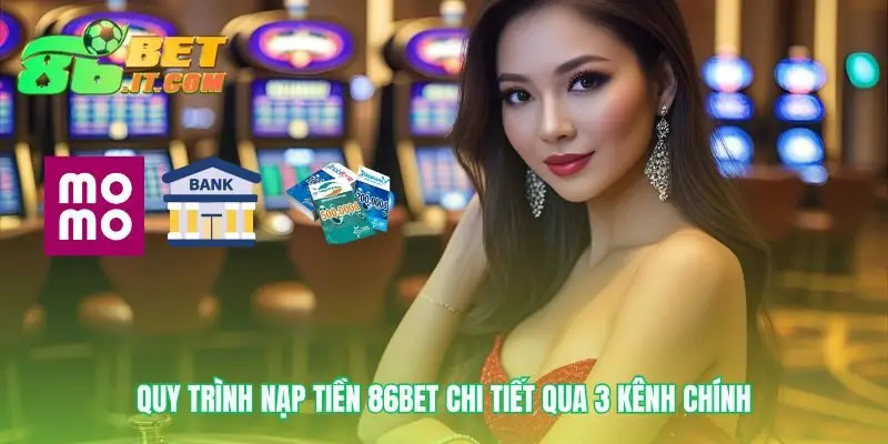 Ba lộ trình nạp tiền 86bet nhanh chóng và tiện lợi