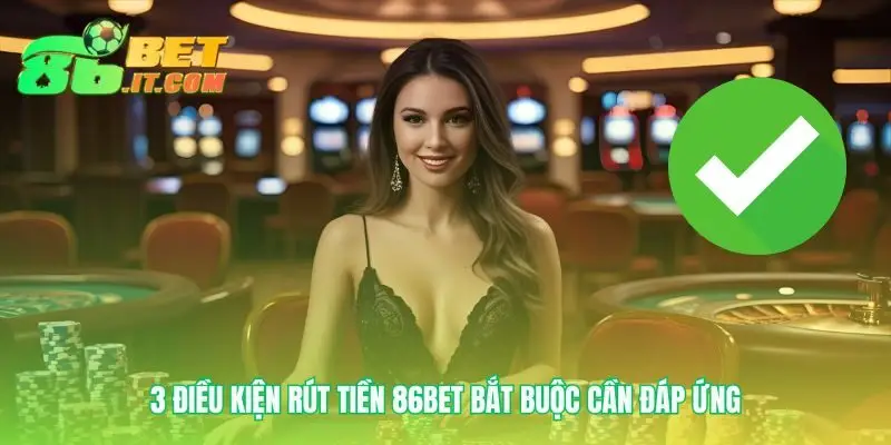 Những yêu cầu cơ bản cho lệnh rút tiền 86bet